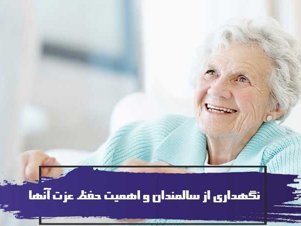 نگهداری از سالمندان و اهمیت حفظ عزت آنها 2 نگهداری از سالمندان و اهمیت حفظ عزت آنها