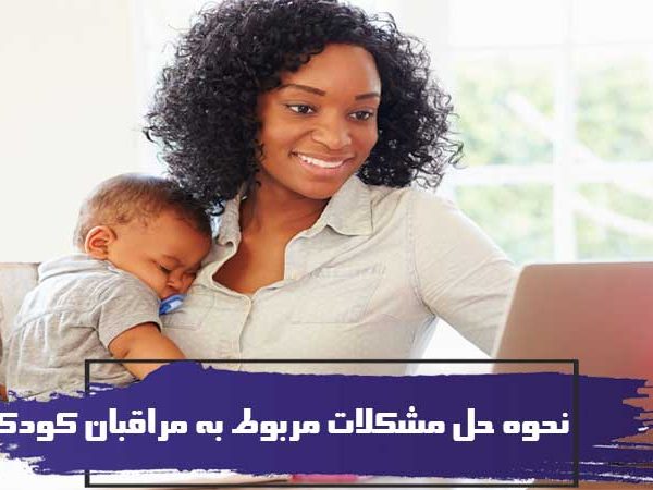 چگونه مسائل و مشکلات مربوط به مراقبان کودک را حل کنیم؟ 2 چگونه مسائل و مشکلات مربوط به مراقبان کودک را حل کنیم؟