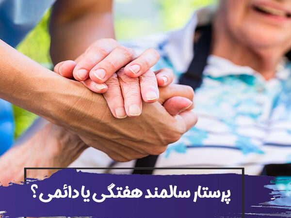 پرستار هفتگی بهتر است یا دائمی؟ 2 پرستار هفتگی بهتر است یا دائمی؟