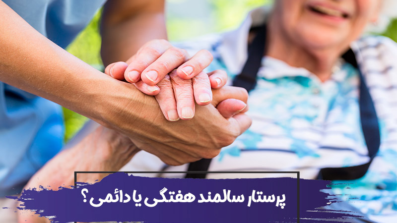 پرستار هفتگی بهتر است یا دائمی؟ 1 پرستار هفتگی بهتر است یا دائمی؟