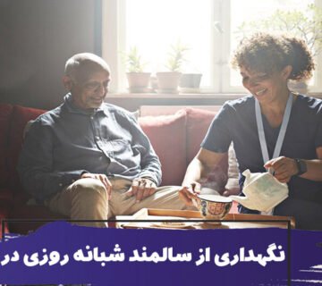 تفاوت نگهداری از سالمند شبانه روزی در منزل و خانه سالمندان